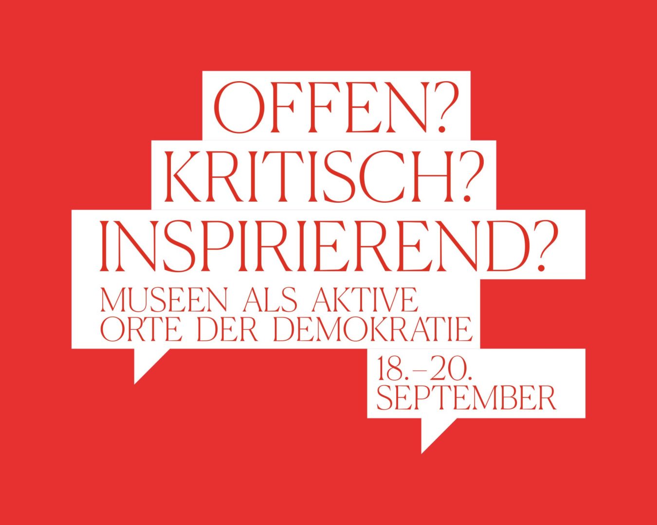 Rotes Plakat mit weißer Schrift in großen Sprechblasen. Der Text lautet: „Offen? Kritisch? Inspirierend? Museen als aktive Orte der Demokratie. 18.–20. September.“